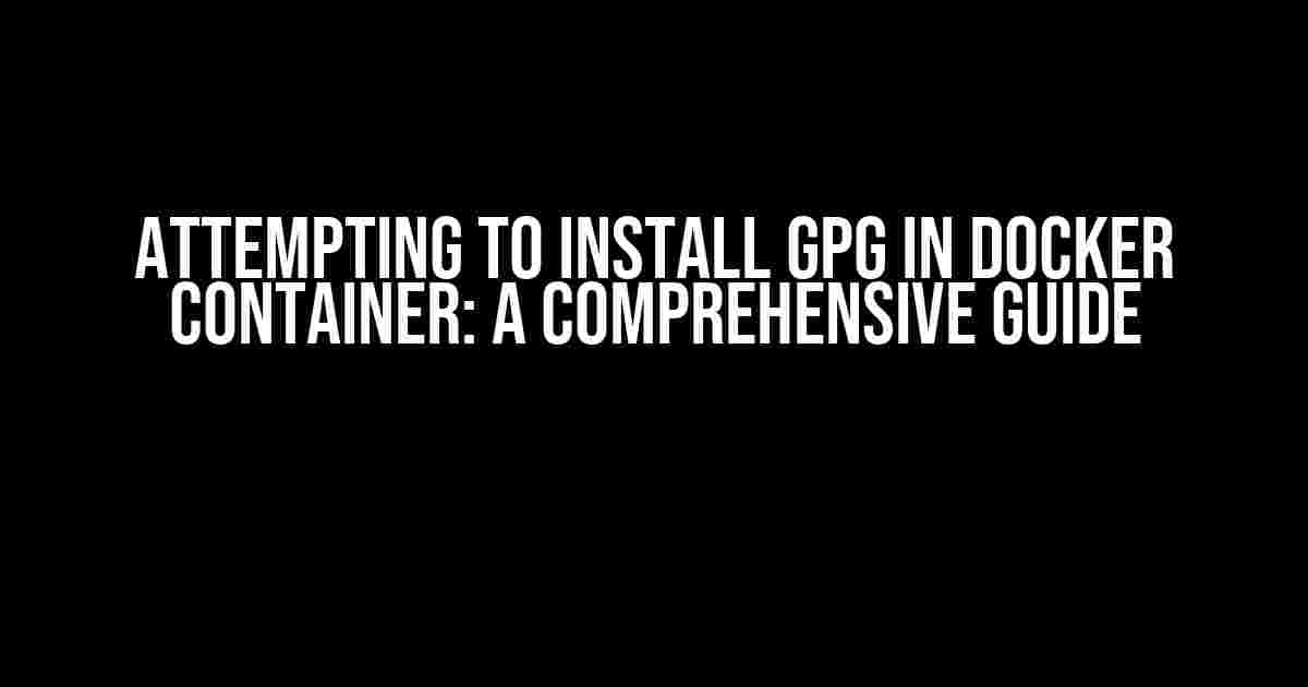 Attempting to install GPG in Docker Container: A Comprehensive Guide