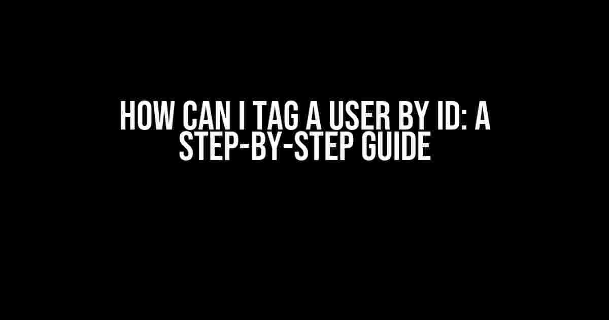 How Can I Tag a User by ID: A Step-by-Step Guide