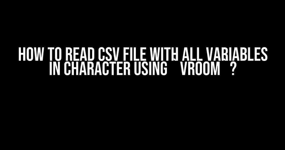 How to Read CSV File with All Variables in Character Using `vroom`?