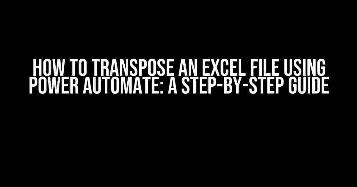 How to Transpose an Excel File using Power Automate: A Step-by-Step Guide