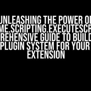 Unleashing the Power of chrome.scripting.executeScript: A Comprehensive Guide to Building a Dynamic Plugin System for Your Browser Extension