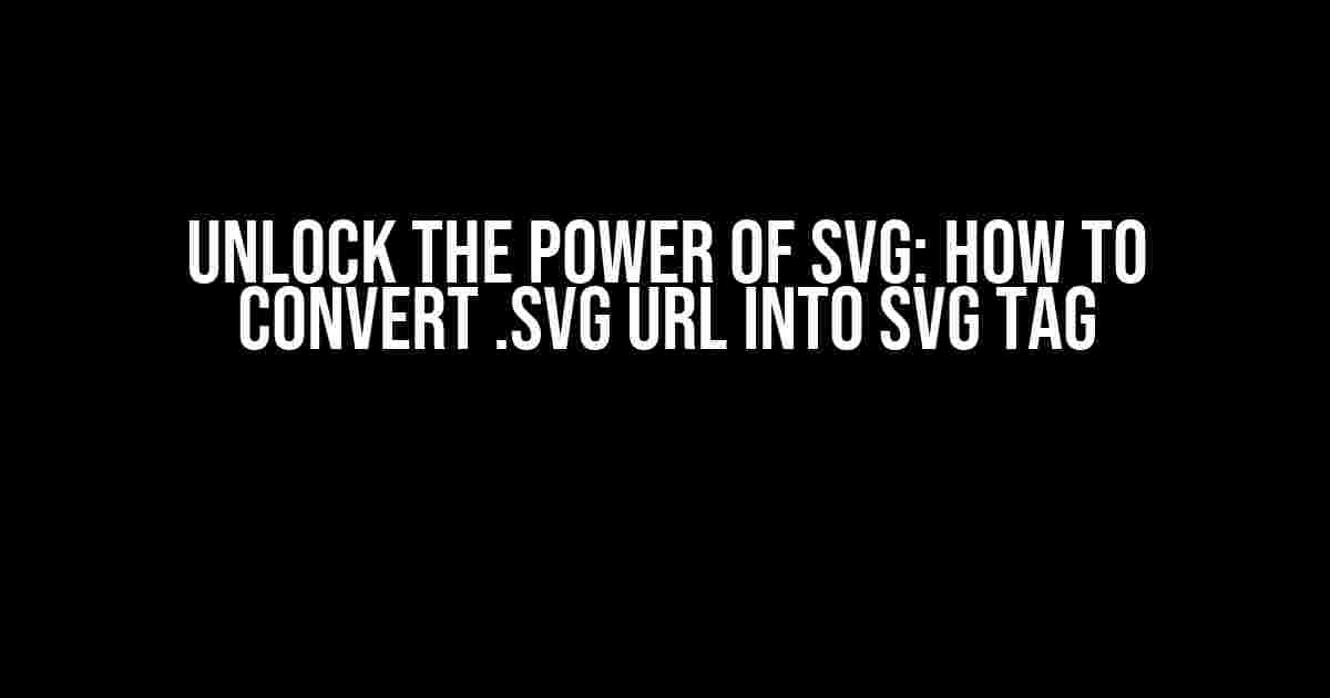 Unlock the Power of SVG: How to Convert .SVG URL into SVG Tag