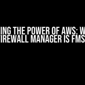 Unlocking the Power of AWS: Why AWS Firewall Manager is FMS?