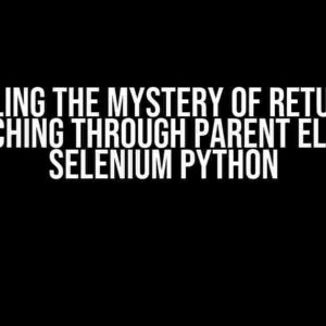 Unraveling the Mystery of Return HREF by Searching through Parent Element in Selenium Python